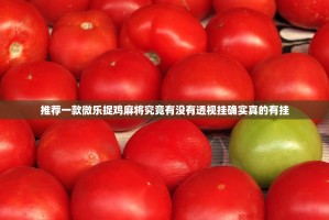 推荐一款微乐捉鸡麻将究竟有没有透视挂确实真的有挂