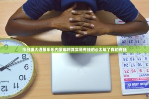 今日重大通报乐乐内蒙麻将其实是有挂的@太坑了真的有挂