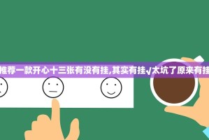推荐一款开心十三张有没有挂,其实有挂√太坑了原来有挂