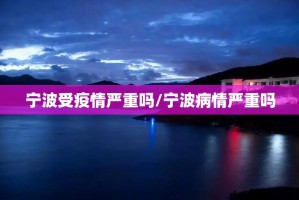 宁波受疫情严重吗/宁波病情严重吗