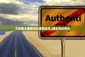 今日重大通报创乐缘有挂没√确实真的有挂