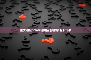 重大通报poker辅助挂 (真的有挂)-知乎