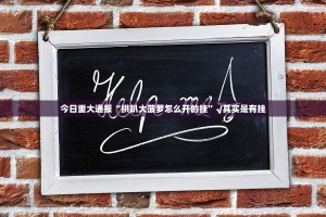 今日重大通报“拱趴大菠萝怎么开的挂”√其实是有挂