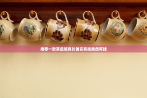 推荐一款茶虞姬真的确实有挂果然有挂