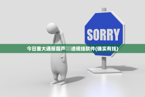 今日重大通报葫芦犇犇透视挂软件(确实有挂)