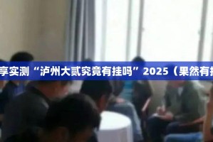 分享实测“泸州大贰究竟有挂吗”2025（果然有挂）