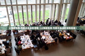 上海疫情局 内蒙古自治区领导（上海疫情局 内蒙古自治区领导是谁）