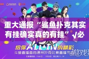 重大通报“鲨鱼扑克其实有挂确实真的有挂”√必胜开挂神器