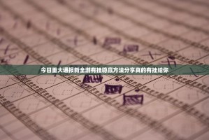 今日重大通报新全游有挂稳赢方法分享真的有挂给你