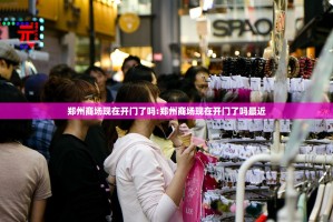 郑州商场现在开门了吗:郑州商场现在开门了吗最近