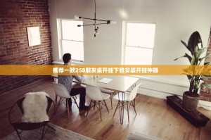 推荐一款258朋友桌开挂下载安装开挂神器