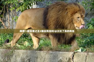 推荐一款百兽之王2确实有挂吗!@太坑了真的有挂