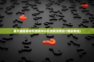 重大通报掌中乐游戏中心究竟有没有挂!(确实有挂)