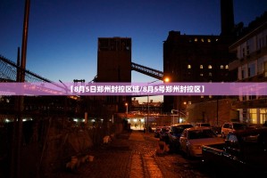 【8月5日郑州封控区域/8月5号郑州封控区】
