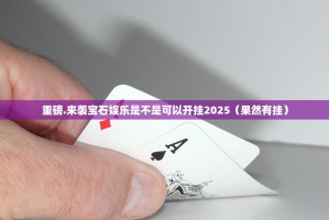 重磅.来袭宝石娱乐是不是可以开挂2025（果然有挂）