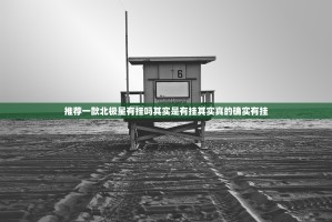 推荐一款北极星有挂吗其实是有挂其实真的确实有挂