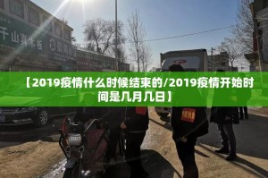 【2019疫情什么时候结束的/2019疫情开始时间是几月几日】