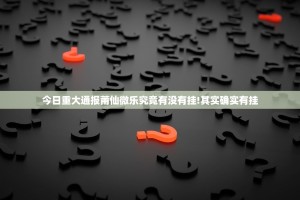 今日重大通报莆仙微乐究竟有没有挂!其实确实有挂