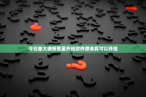 今日重大通报聚星开挂软件原来真可以开挂