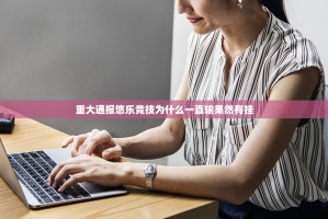 重大通报悠乐竞技为什么一直输果然有挂