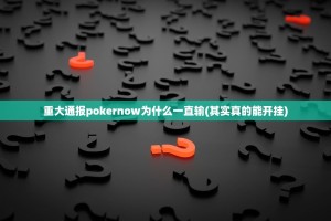 重大通报pokernow为什么一直输(其实真的能开挂)