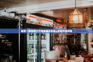 推荐一款咖啡大厅原来确实有挂√必胜开挂神器