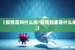 【疫情是叫什么病/疫情到底是什么病】