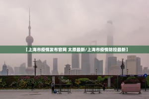 【上海市疫情发布官网 太原最新/上海市疫情防控最新】