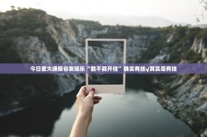 今日重大通报谷友娱乐“能不能开挂”确实有挂√其实是有挂