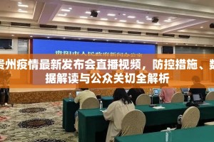 贵州疫情最新发布会直播视频，防控措施、数据解读与公众关切全解析