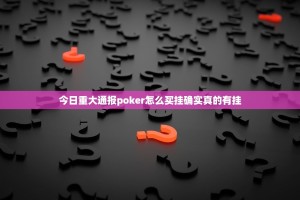 今日重大通报poker怎么买挂确实真的有挂