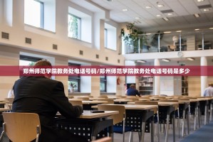 郑州师范学院教务处电话号码/郑州师范学院教务处电话号码是多少