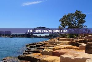 【澳门封城了吗/澳门封城了吗?