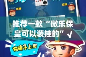 推荐一款“微乐保皇可以装挂的”√太坑了原来有挂