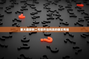 重大通报新二号能开挂吗真的确实有挂