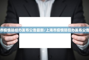 【上海市疫情防控办发布公告最新/上海市疫情防控办发布公告最新版】