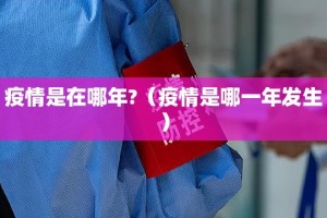 疫情是在哪年?（疫情是哪一年发生）