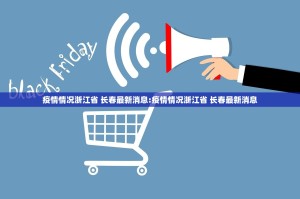 疫情情况浙江省 长春最新消息:疫情情况浙江省 长春最新消息