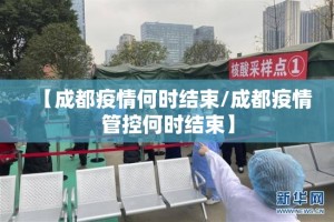 【成都疫情何时结束/成都疫情管控何时结束】