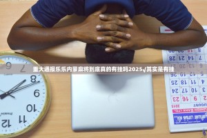 重大通报乐乐内蒙麻将到底真的有挂吗2025√其实是有挂