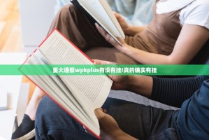 重大通报wpkplus有没有挂!真的确实有挂