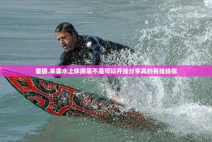 重磅.来袭水上休闲是不是可以开挂分享真的有挂给你