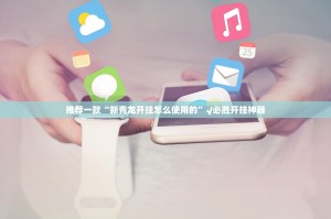 推荐一款“新青龙开挂怎么使用的”√必胜开挂神器