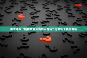 重大通报“新棋联盟究竟有没有挂”@太坑了真的有挂