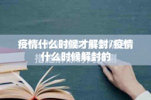 疫情什么时候才解封/疫情什么时候解封的
