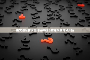 重大通报北极星开挂神器下载原来真可以开挂