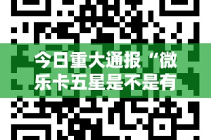 今日重大通报“微乐卡五星是不是有挂”开挂神器