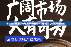 今日重大通报“咖啡大厅挂!详细开挂教程”√必胜开挂神器
