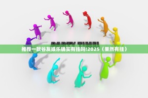 推荐一款谷友娱乐确实有挂吗!2025（果然有挂）