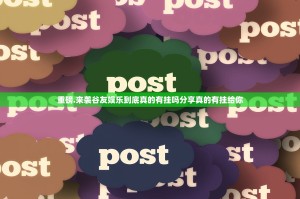 重磅.来袭谷友娱乐到底真的有挂吗分享真的有挂给你